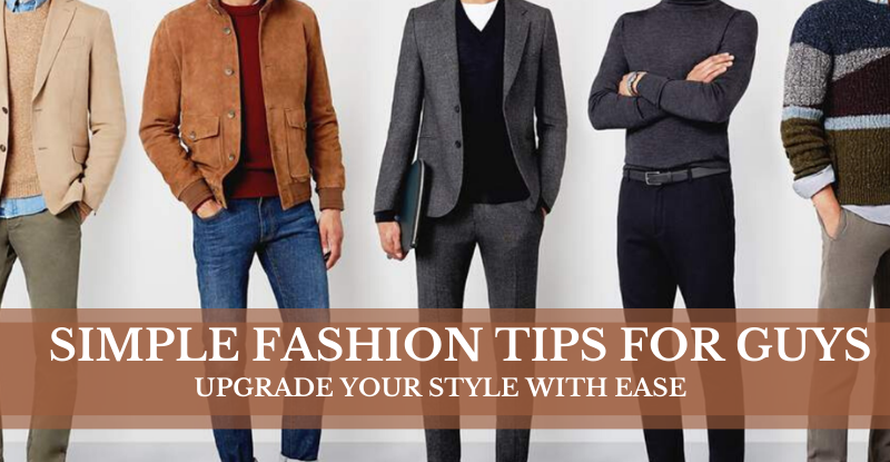 Simple fashion tips for guys: Upgrade your style with ease
